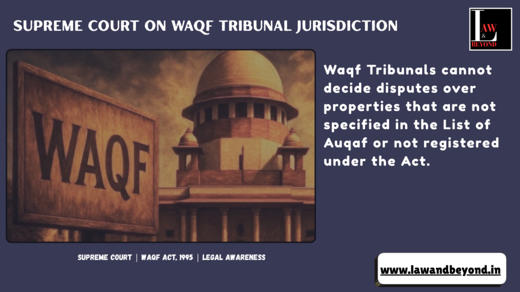 Supreme Court: Waqf Tribunal Jurisdiction Limited to Listed or Registered Properties