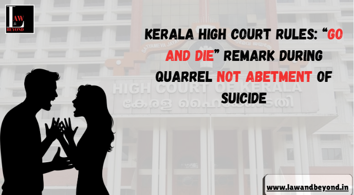 Abetment of Suicide? Kerala High Court: “Go Away and Die” in Quarrel Not Abetment of Suicide | Key IPC 306 Clarification