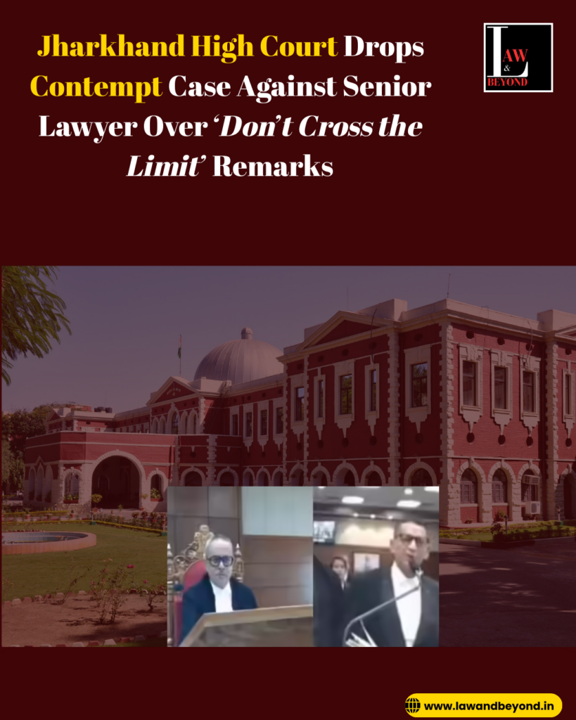 Jharkhand High Court Drops Contempt Case Against Senior Lawyer After ‘Don’t Cross the Limit’ Courtroom Exchange