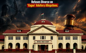 Patna High Court Refuses Divorce on “Vague” Adultery Allegations, Says Evidence Beyond Pleadings Cannot Be Considered